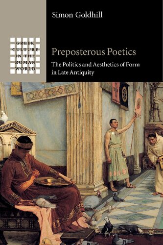 Preposterous Poetics The Politics And Aesthetics Of Form In Late Antiquity Simon Goldhill