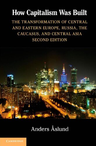 How Capitalism Was Built The Transformation Of Central And Eastern Europe Russia The Caucasus And Central Asia 2nd Edition Anders Aslund
