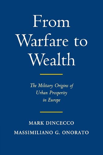 From Warfare To Wealth The Military Origins Of Urban Prosperity In Europe Mark Dincecco