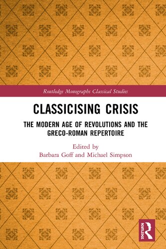 Classicising Crisis The Modern Age Of Revolutions And The Grecoroman Repertoire 1st Edition Barbara Goff Editor