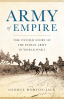 Army Of Empire The Untold Story Of The Indian Army In World War I George Mortonjack