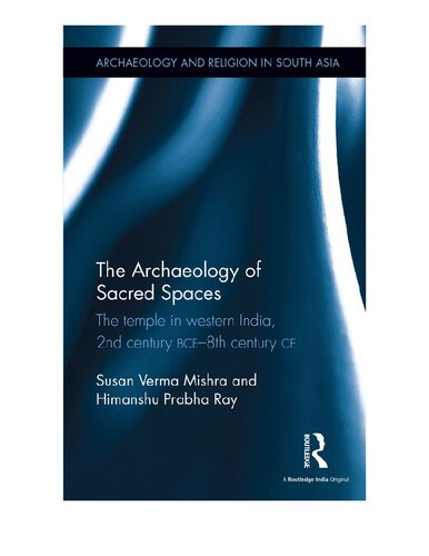 The Archaeology Of Sacred Spaces The Temple In Western India 2nd Century Bce8th Century Ce 1st Edition Susan Verma Mishra