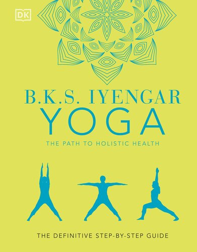 Bks Iyengar Yoga The Path To Holistic Health The Definitive Stepbystep Guide Bks Iyengar