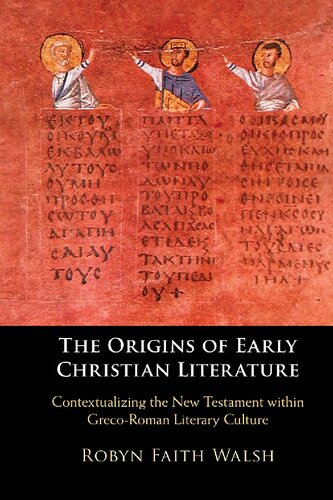 The Origins Of Early Christian Literature Contextualizing The New Testament Within Grecoroman Literary Culture Robyn Faith Walsh