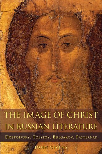 The Image Of Christ In Russian Literature Dostoevsky Tolstoy Bulgakov Pasternak John Givens