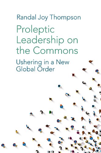 Proleptic Leadership On The Commons Ushering In A New Global Order Randal Joy Thompson Devin Paul Singh Foreword