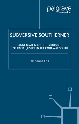 Subversive Southerner Anne Braden And The Struggle For Racial Justice In The Cold War South Civil Rights And The Struggle For Black Equality In The Twentieth Century Illustrated Catherine Fosl
