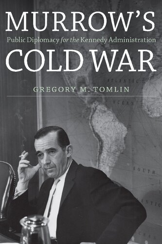 Murrows Cold War Public Diplomacy For The Kennedy Administration Gregory M Tomlin