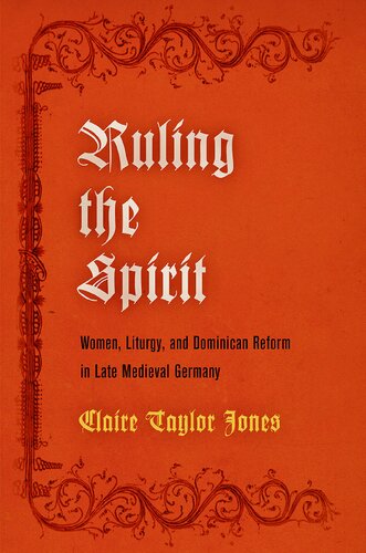 Ruling The Spirit Women Liturgy And Dominican Reform In Late Medieval Germany The Middle Ages Series Claire Taylor Jones