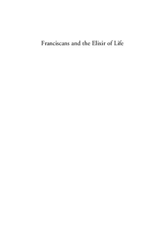 Franciscans And The Elixir Of Life Religion And Science In The Later Middle Ages The Middle Ages Series Zachary A Matus