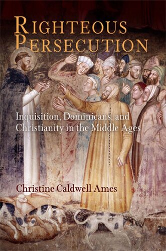 Righteous Persecution Inquisition Dominicans And Christianity In The Middle Ages The Middle Ages Series Christine Caldwell Ames