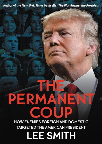 The Permanent Coup How Enemies Foreign And Domestic Targeted The American President Lee Smith