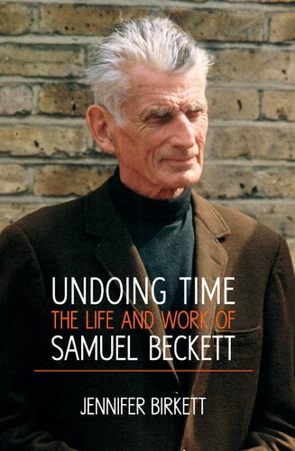 Undoing Time The Life And Work Of Samuel Beckett Jennifer Birkett