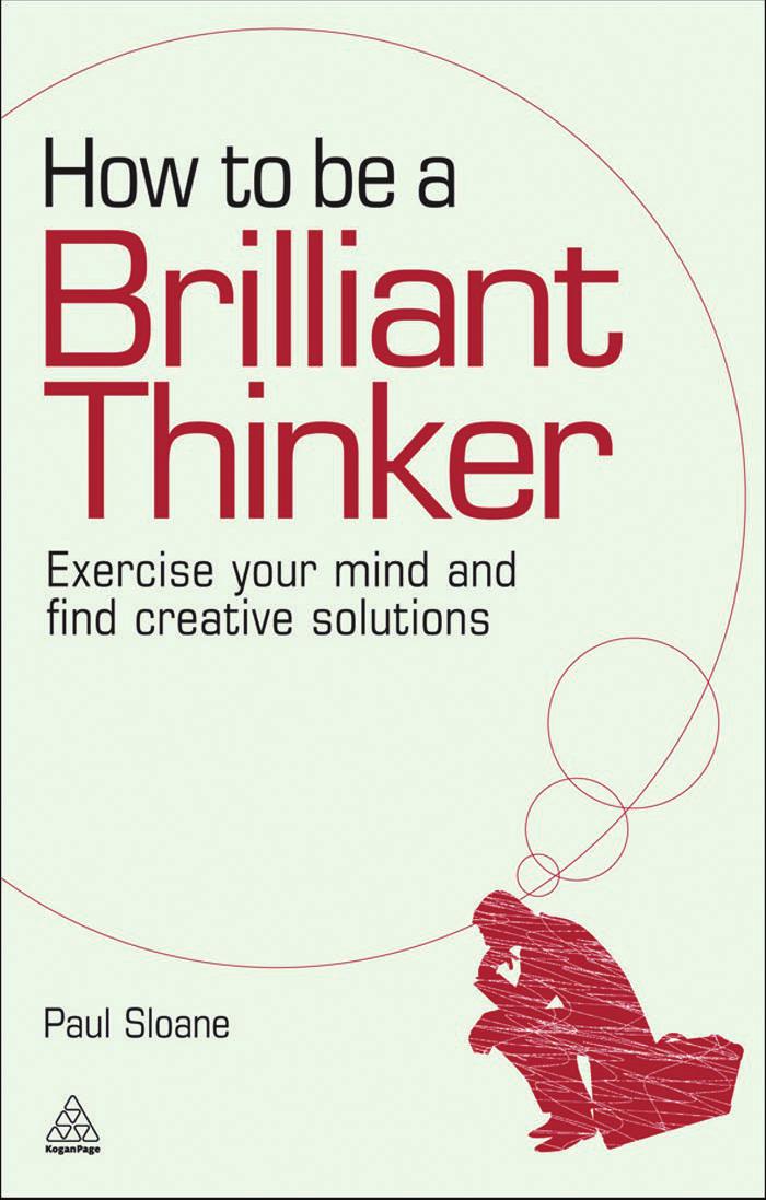 How To Be A Brilliant Thinker Exercise Your Mind And Find Creative Solutions Paul Sloane Sloane