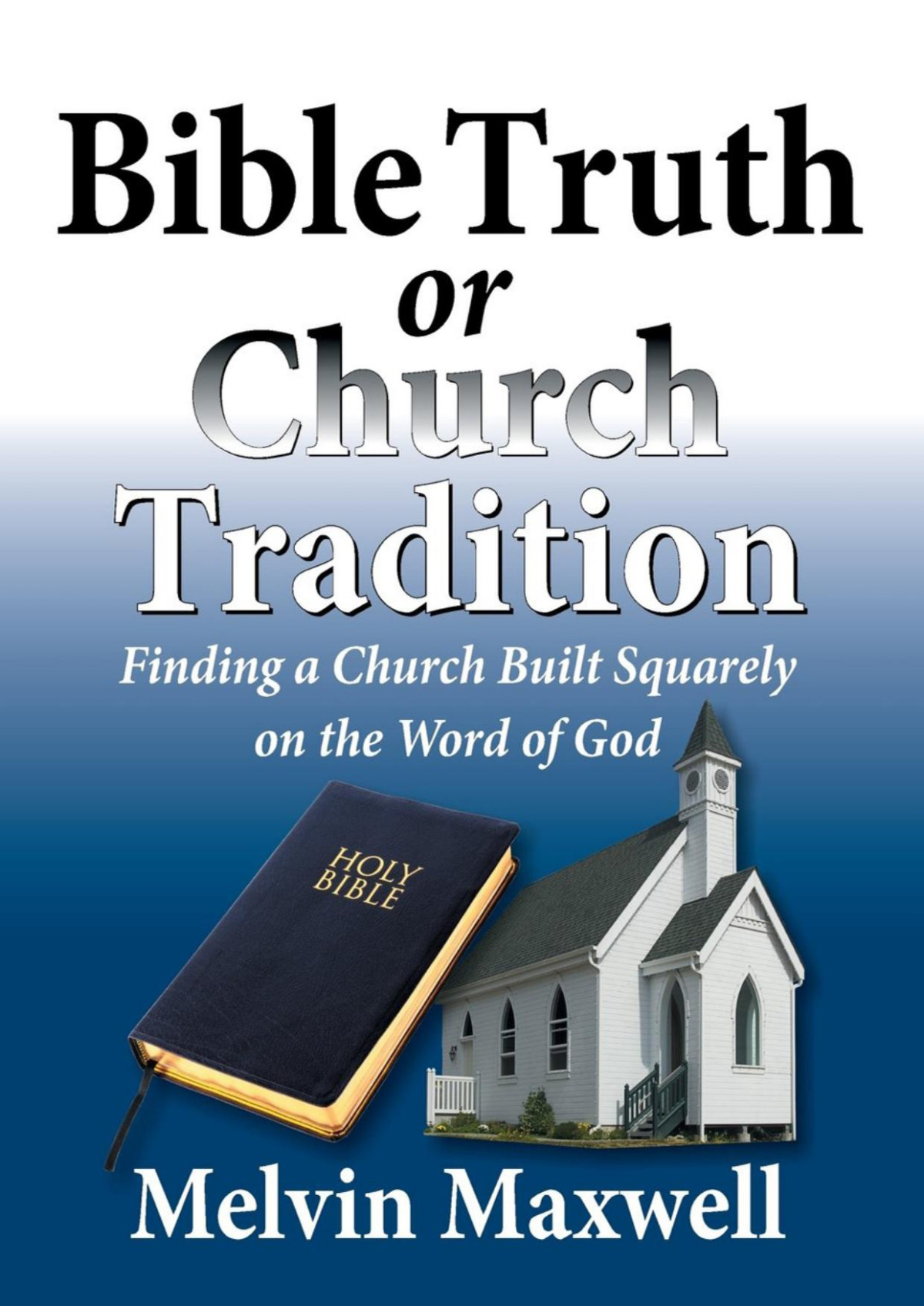 Bible Truth Or Church Tradition Melvin Maxwell