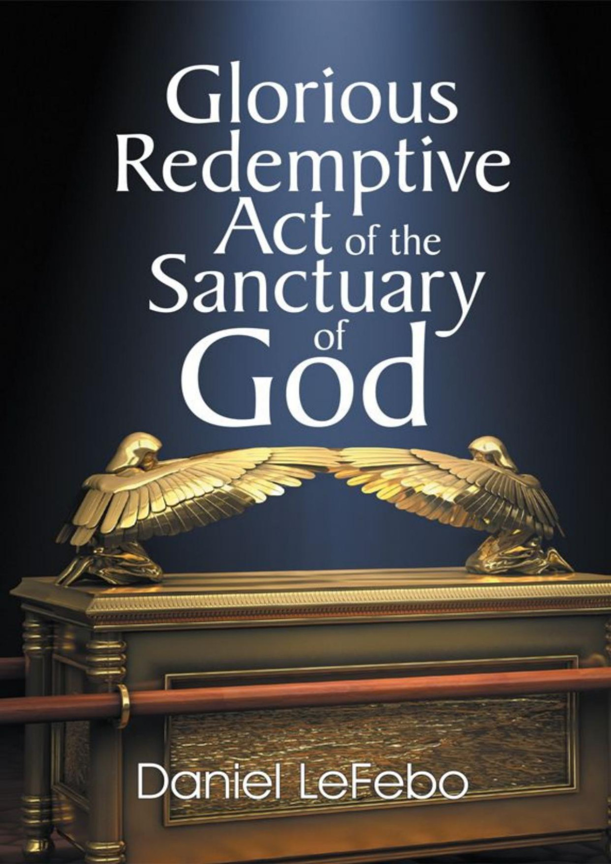 Glorious Redemptive Act Of The Sanctuary Of God Daniel Lefebo