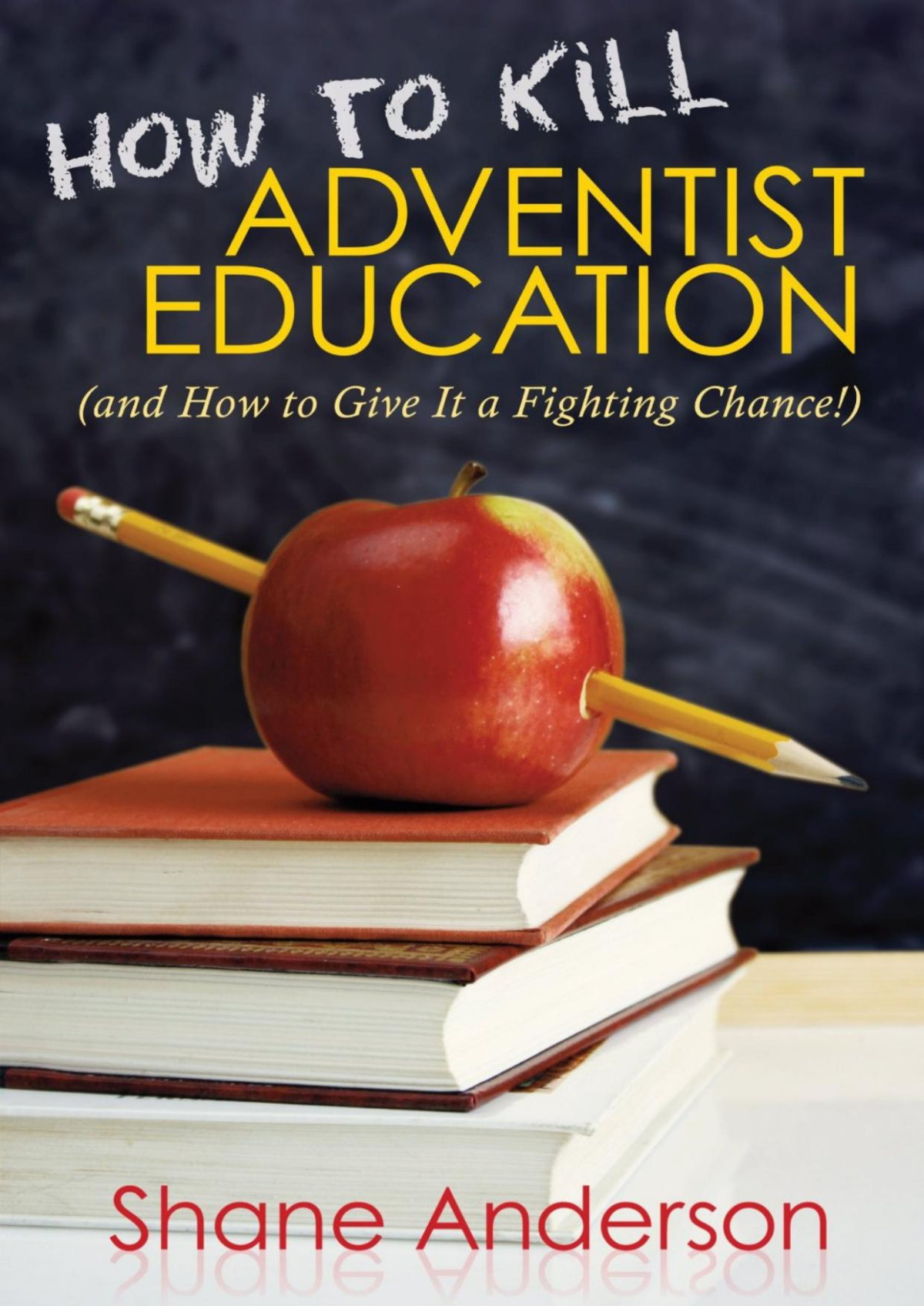 How To Kill Adventist Education 1st Shane Anderson