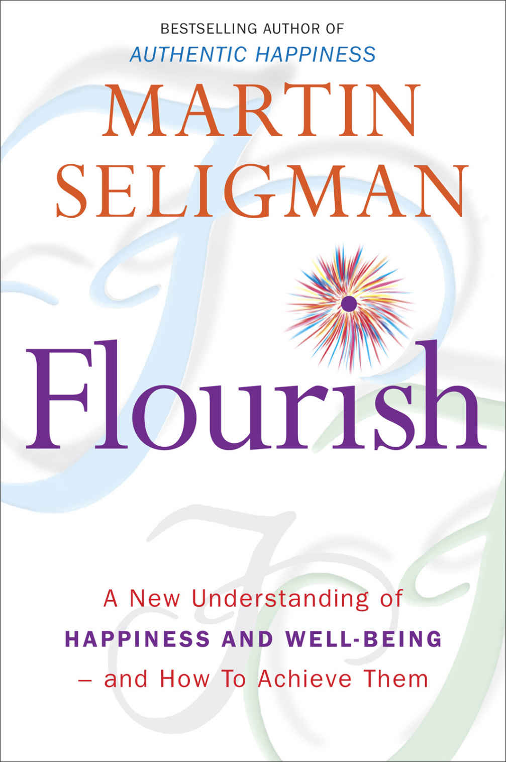 Flourish A New Understanding Of Happiness And Wellbeing The Practical Guide To Using Positive Psychology To Make You Happier And Healthier Martin Seligman
