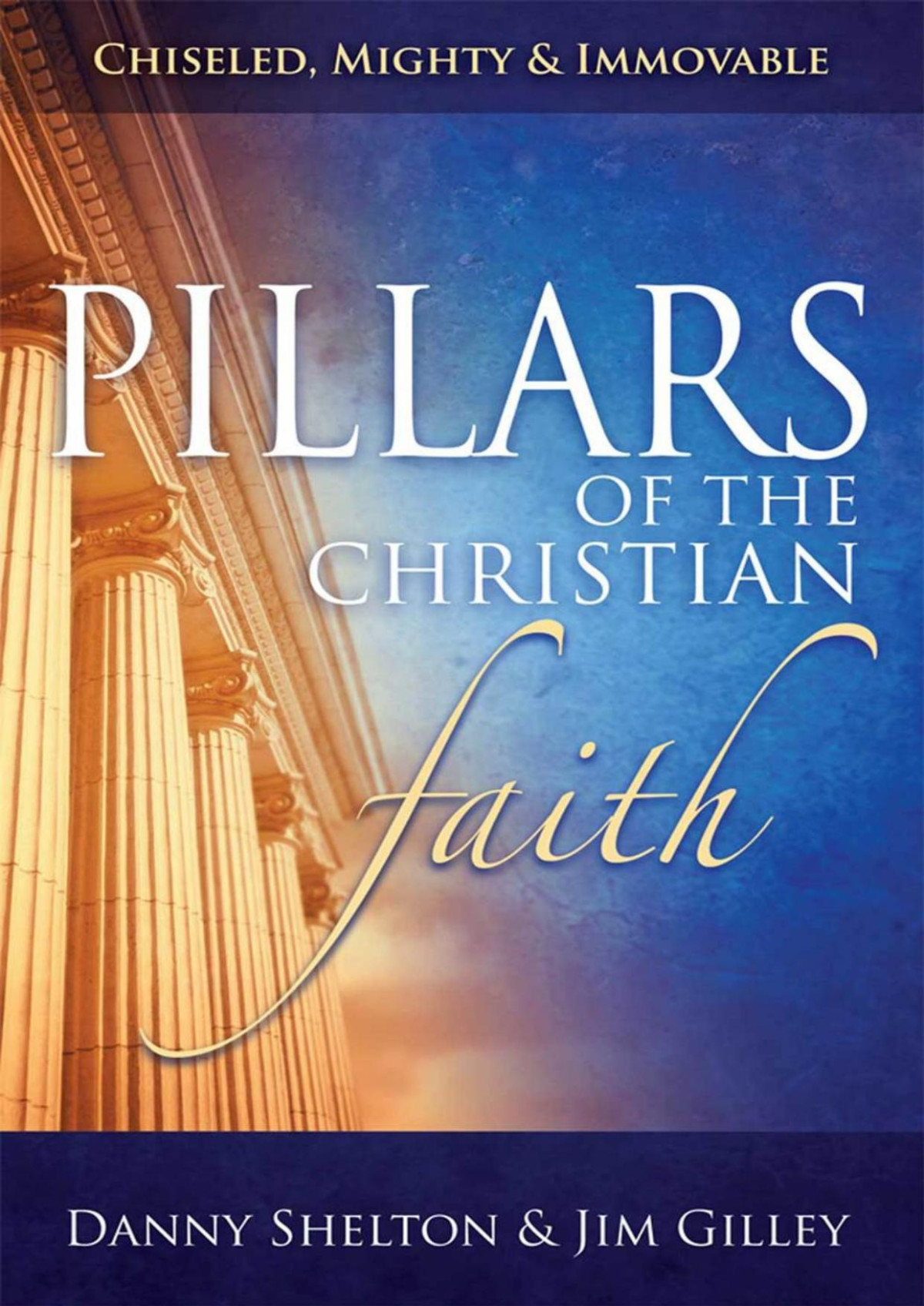 Pillars Of The Christian Faith Danny Shelton Jim Gilley