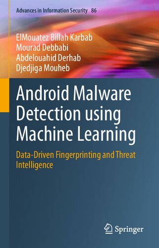 Android Malware Detection Using Machine Learning Datadriven Fingerprinting And Threat Intelligence 86 Advances In Information Security 86 1st Ed 2021 Elmouatez Billah Karbab