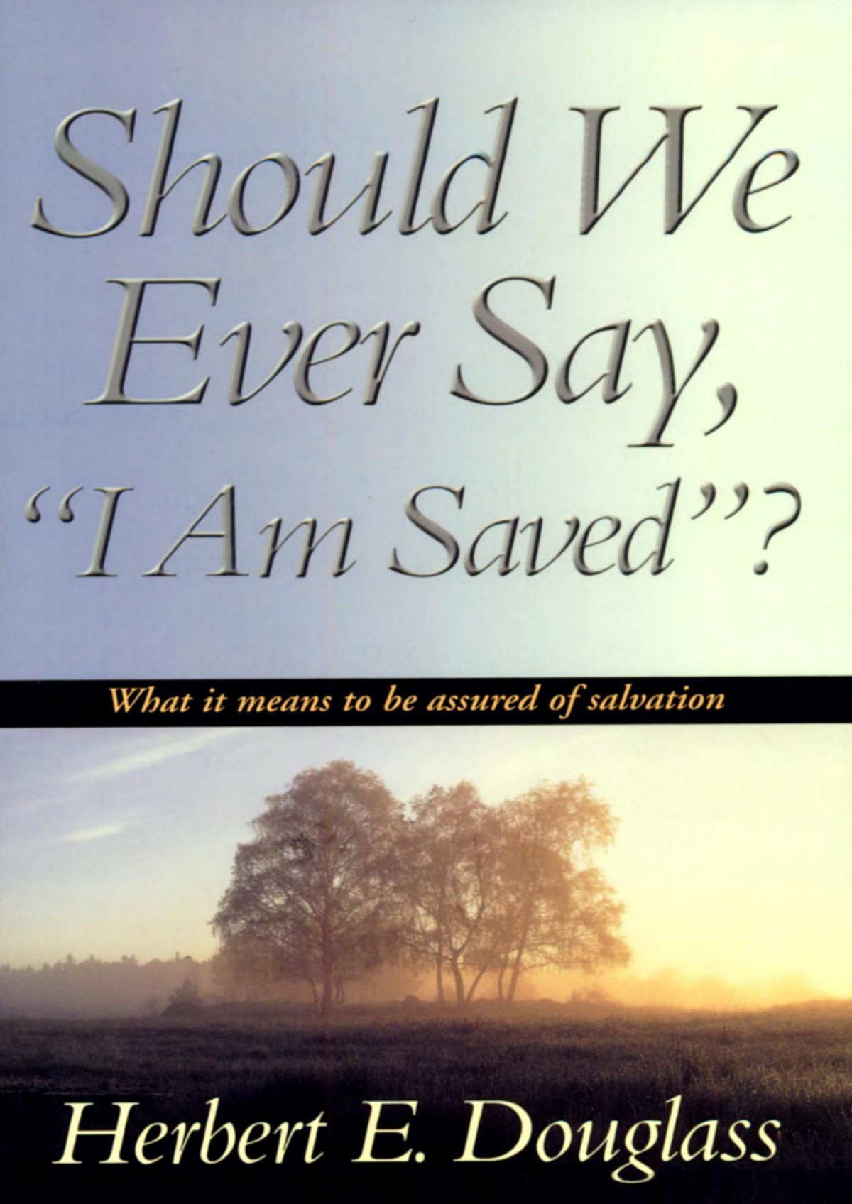 Should We Ever Say I Am Saved What It Means To Be Assured Of Salvation Douglass
