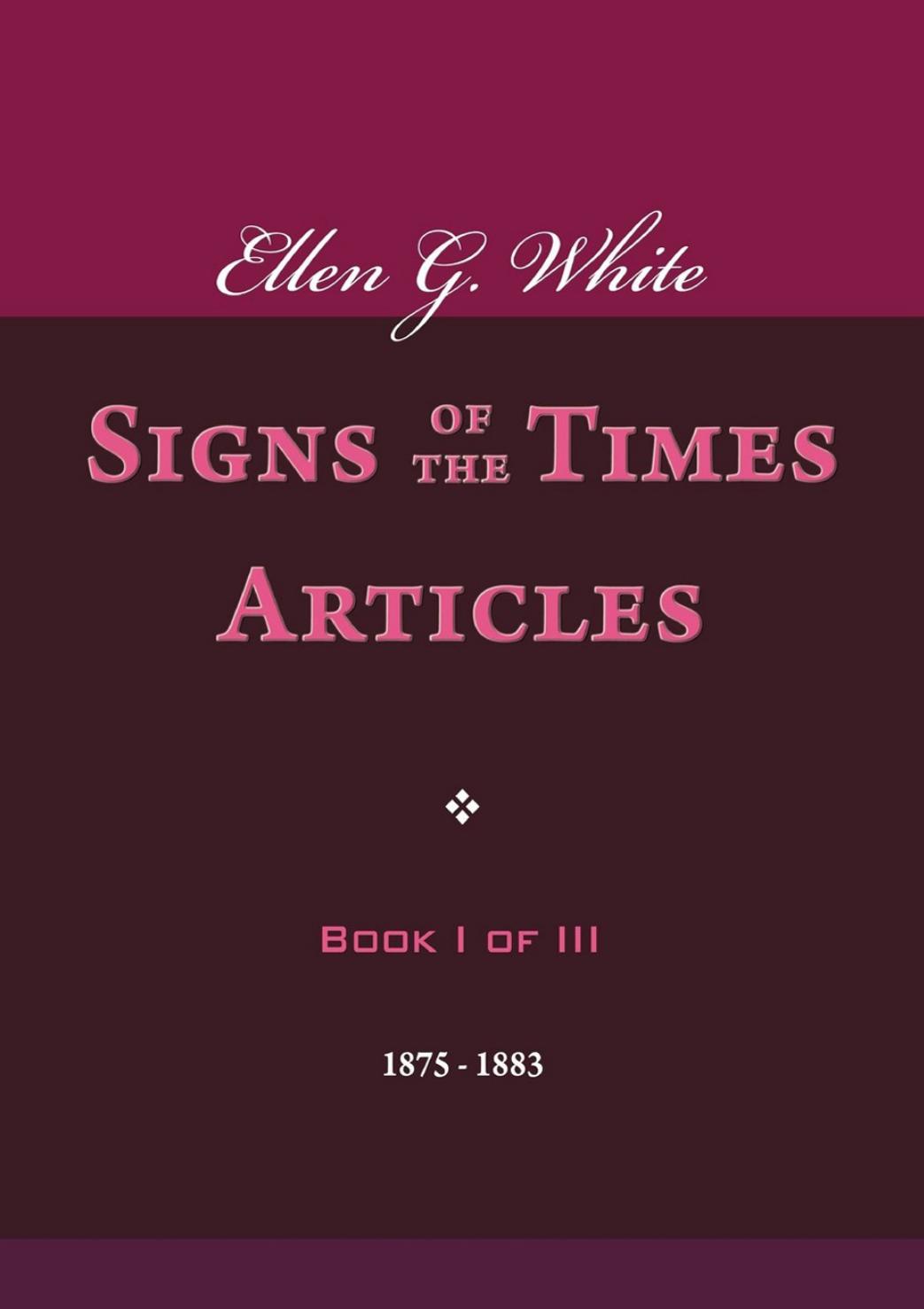 Signs Of The Times Articles Book I Of Iii Ellen G White
