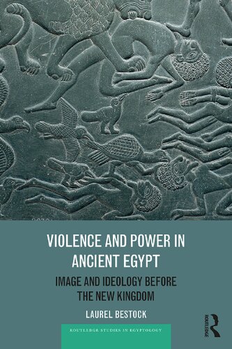 Violence And Power In Ancient Egypt Image And Ideology Before The New Kingdom 1st Edition Laurel Bestock