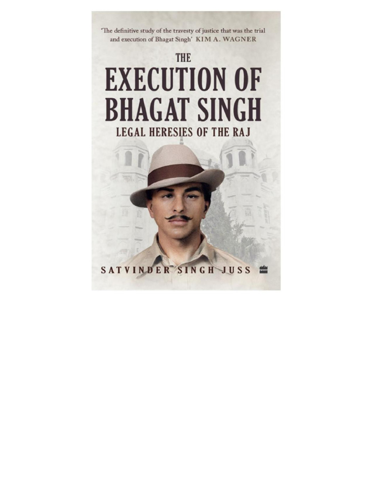 The Execution Of Bhagat Singh Legal Heresies Of The Raj 1st Edition Satvinder Singh Juss