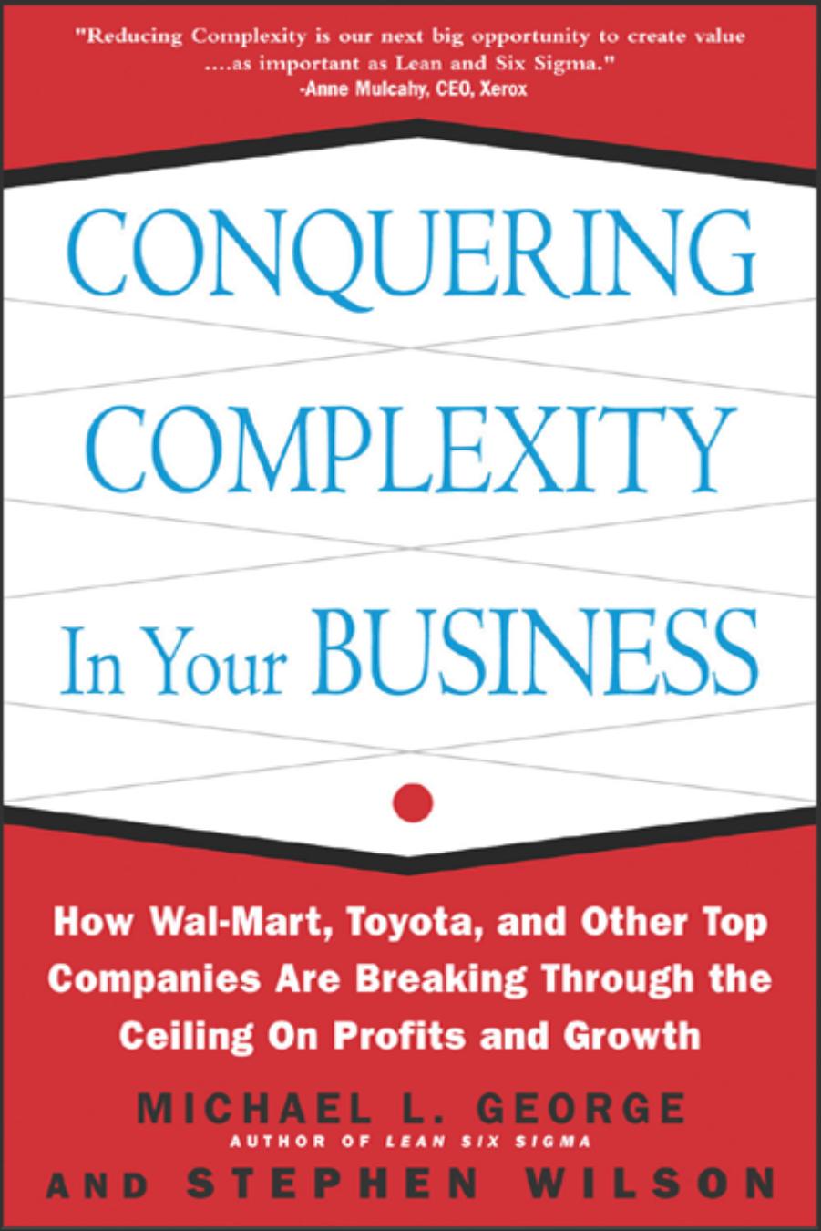 Conquering Complexity In Your Business How Walmart Toyota And Other Top Companies Are Breaking Through The Ceiling On Profits And Growth Michael L George
