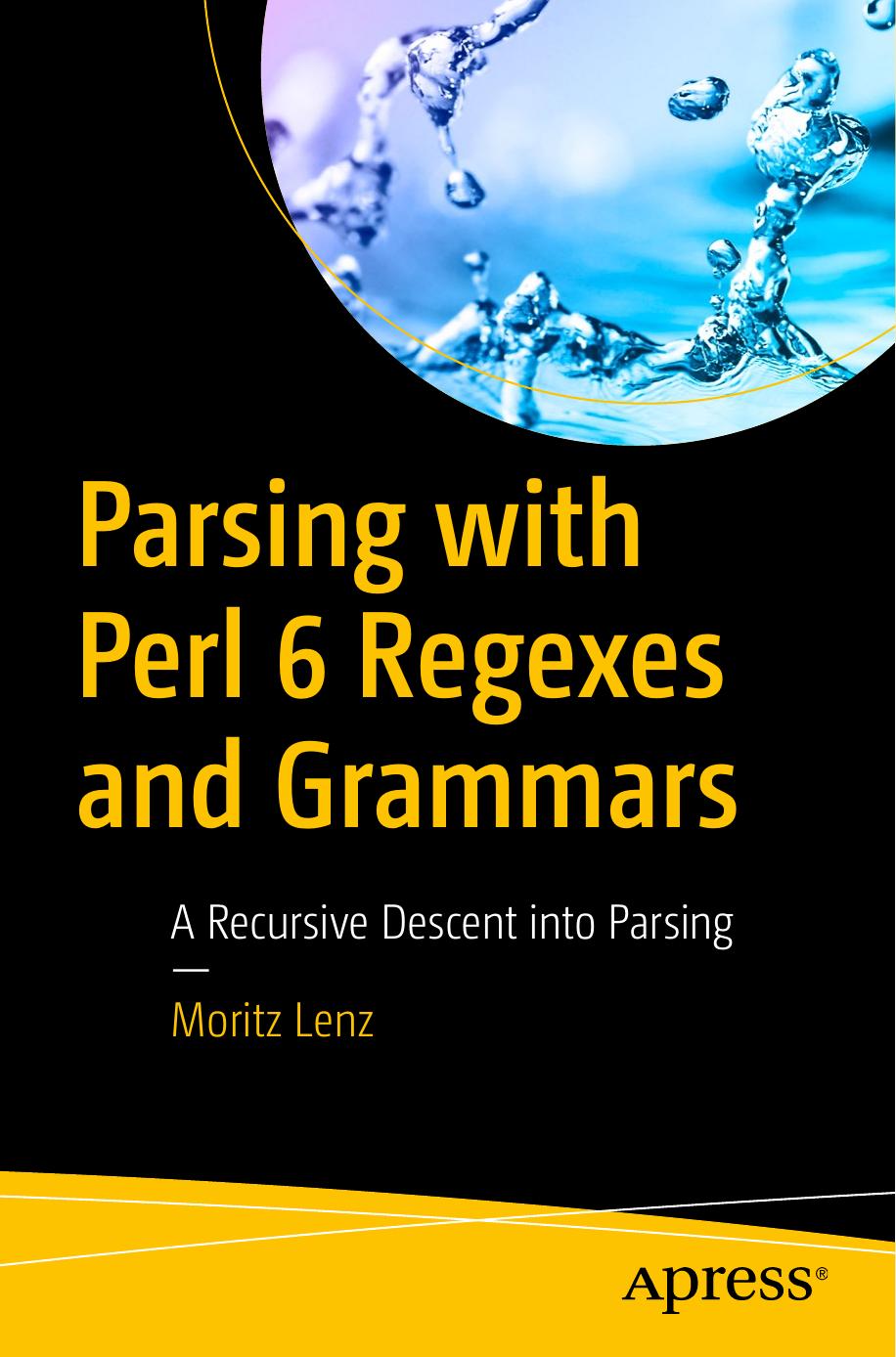 Parsing With Perl 6 Regexes And Grammars A Recursive Descent Into Parsing 1st Ed Lenz