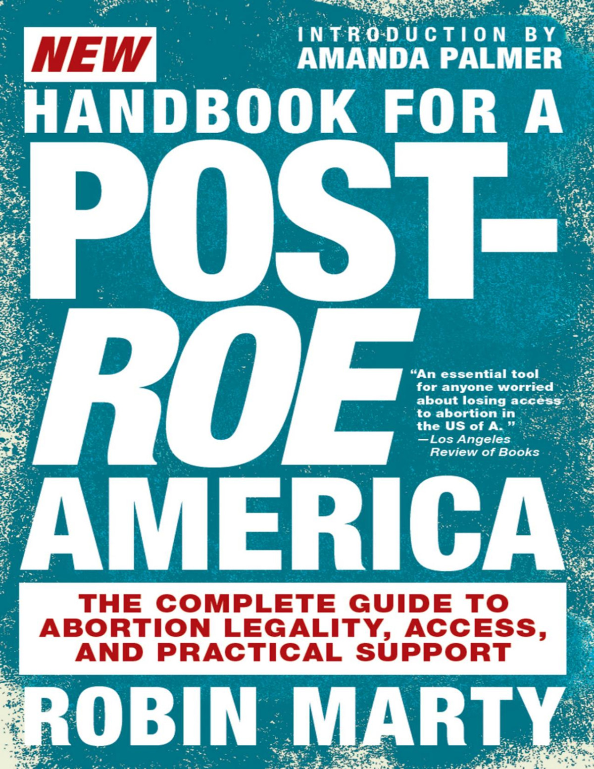 New Handbook For A Postroe America The Complete Guide To Abortion Legality Access And Practical Support Robin Marty