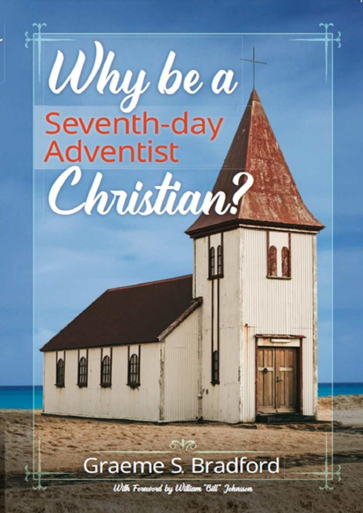 Why Be A Seventhday Adventist Christian Graeme Bradford