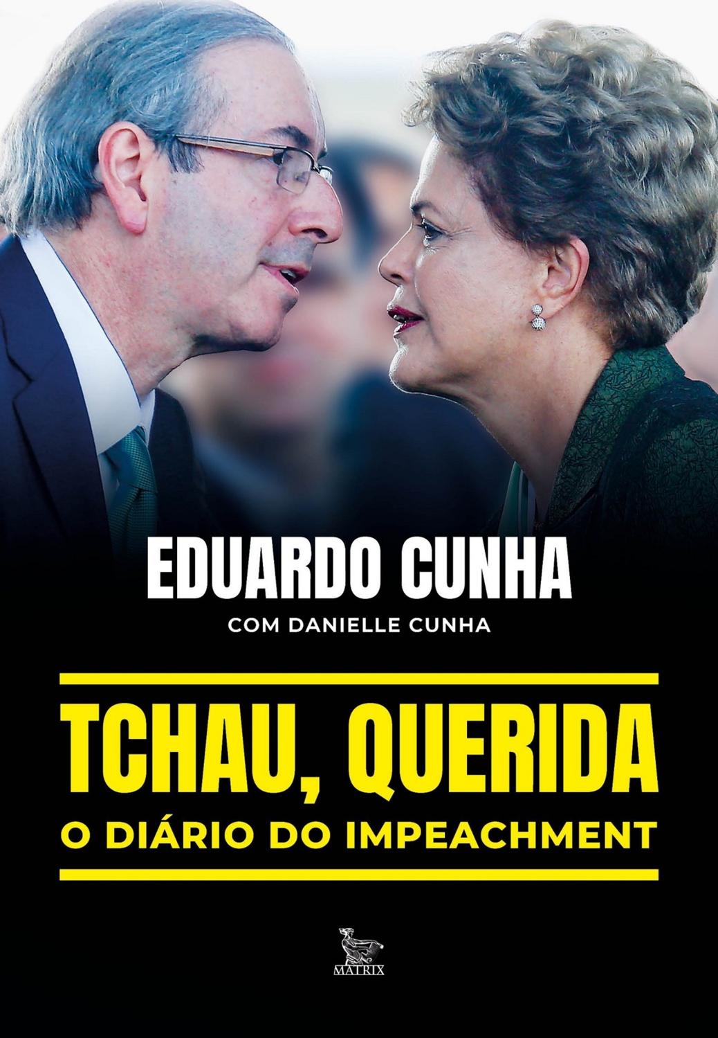 Tchau Querida O Diário Do Impeachment Eduardo Cunha Danielle Cunha