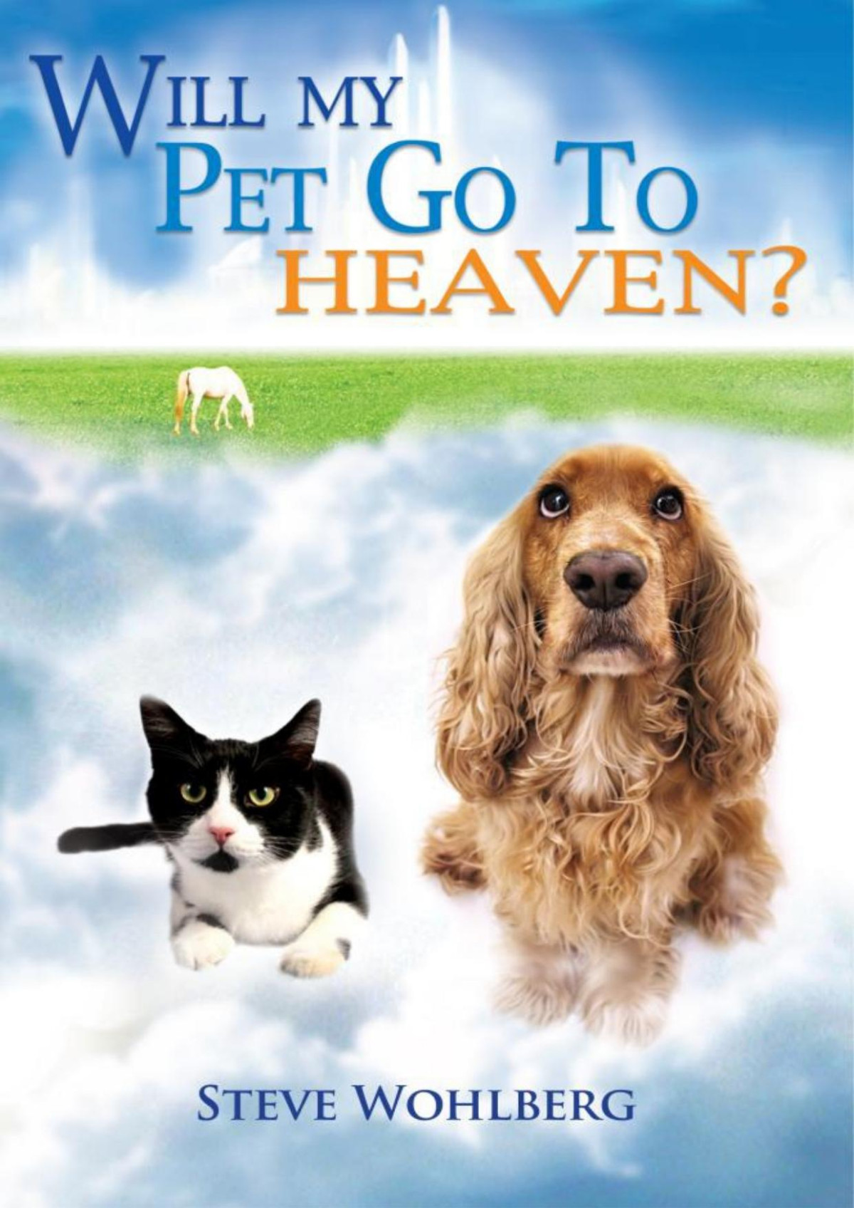 Will My Pet Go To Heaven Steve Wohlberg