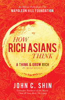How Rich Asians Think A Think And Grow Rich Publication Official Publication Of The Napoleon Hill Foundation 1st John C Shin