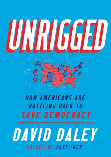 Unrigged How Americans Are Battling Back To Save Democracy David Daley