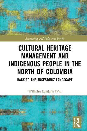Cultural Heritage Management And Indigenous People In The North Of Colombia Back To The Ancestors Landscape Wilhelm Londoo Daz