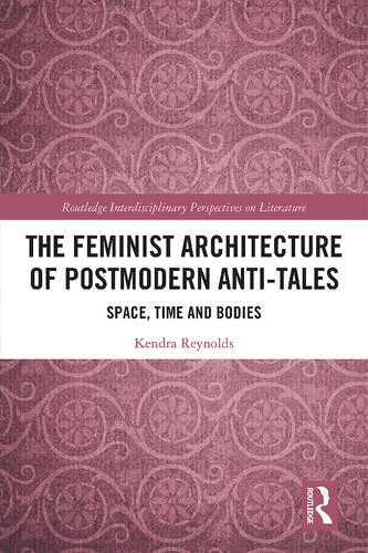 The Feminist Architecture Of Postmodern Antitales Space Time And Bodies Kendra Reynolds