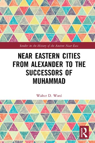 Near Eastern Cities From Alexander To The Successors Of Muhammad Walter D Ward