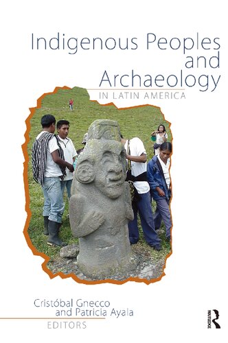 Indigenous Peoples And Archaeology In Latin America Cristbal Gnecco