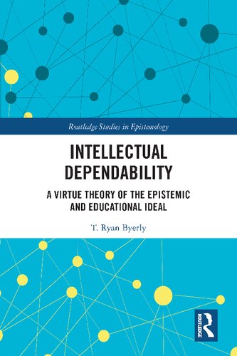 Intellectual Dependability A Virtue Theory Of The Epistemic And Educational Ideal T Ryan Byerly