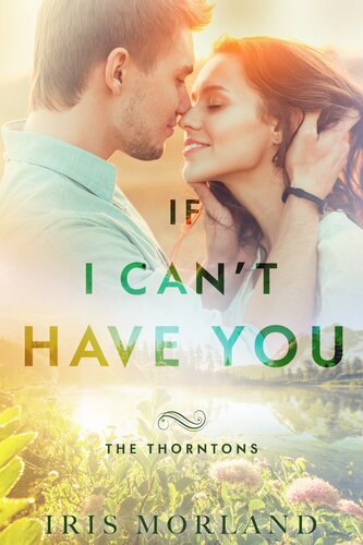 If I Cant Have You The Thorntons Book 3 Iris Morland