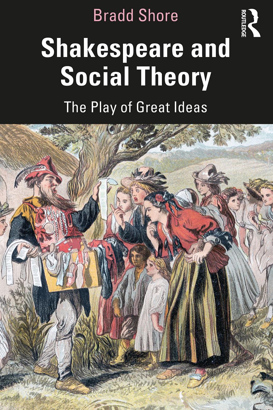 Shakespeare And Social Theory The Play Of Great Ideas Bradd Shore