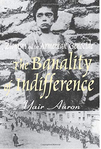 The Banality Of Indifference Zionism And The Armenian Genocide Auron