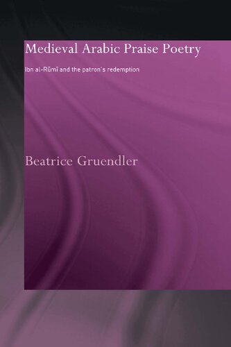 Medieval Arabic Praise Poetry Ibn Alrumi And The Patrons Redemption Beatrice Gruendler