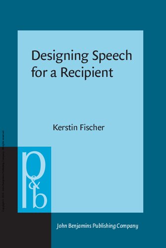 Designing Speech For A Recipient The Roles Of Partner Modeling Alignment And Feedback In Socalled Simplified Registers Kerstin Fischer