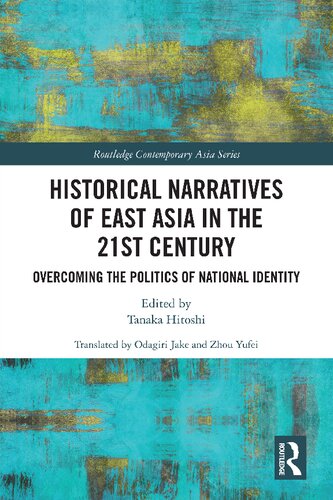 Historical Narratives Of East Asia In The 21st Century Overcoming The Politics Of National Identity Hitoshi Tanaka