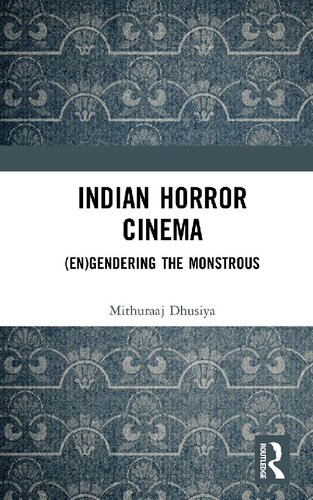 Indian Horror Cinema Engendering The Monstrous 1st Edition Mithuraaj Dhusiya