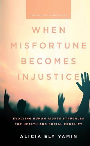 When Misfortune Becomes Injustice Evolving Human Rights Struggles For Health And Social Equality 1st Edition Alicia Ely Yamin