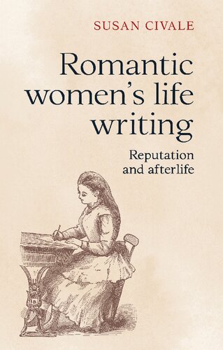 Romantic Womens Life Writing Reputation And Afterlife 1st Edition Susan Civale